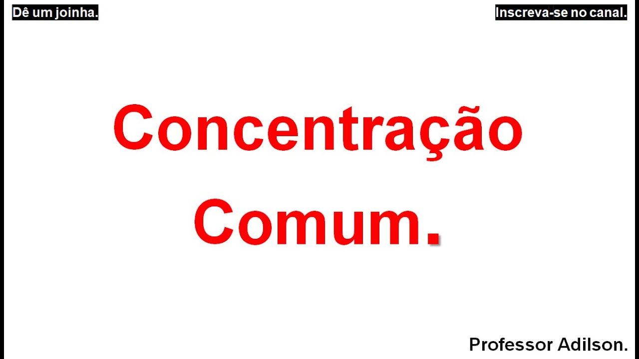 EXERCÍCIOS DE CONCENTRAÇÃO COMUM - Professor Adilson (química da hora).