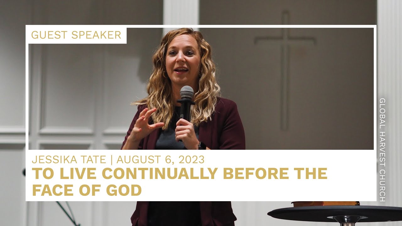 To Live Continually Before The Face Of God | Jessika Tate | Global Harvest Church