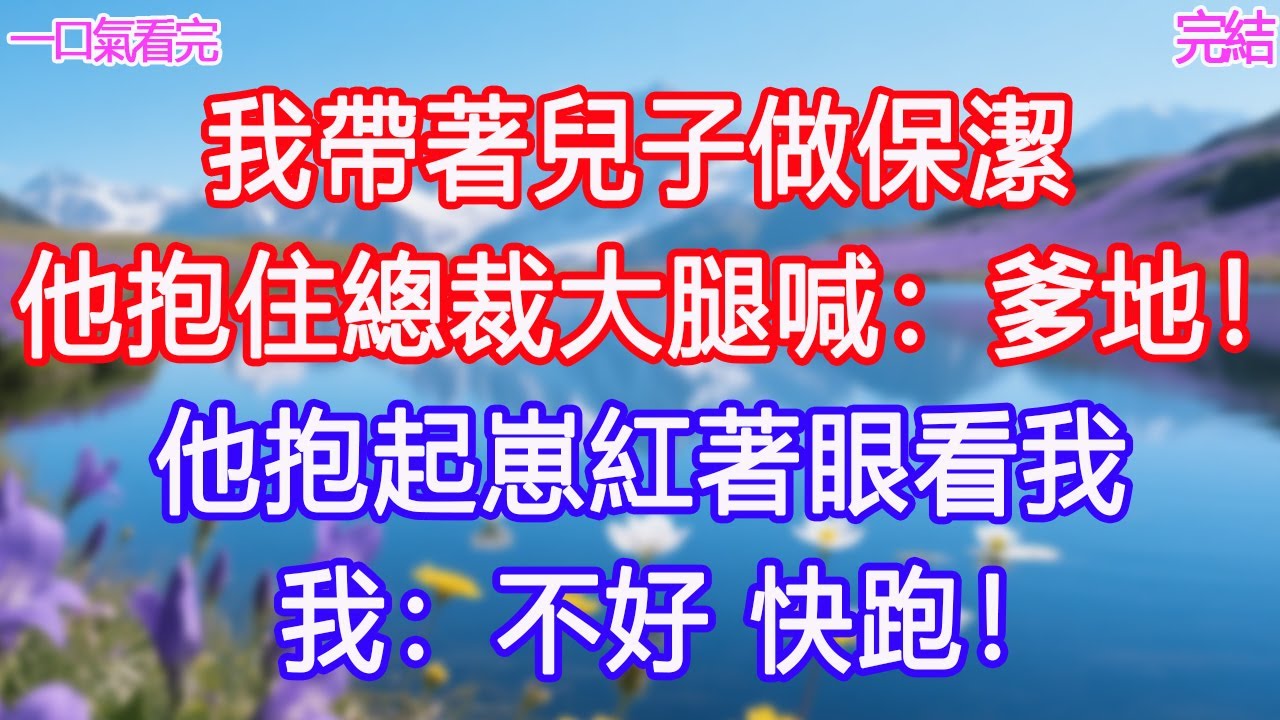 我帶著兒子做保潔，他抱住總裁大腿喊：爹地！他抱起崽紅著眼看我，我：不好，快跑！#甜寵文 #愛情 #爽文 #故事分享#為人處世 #正能量 #故事分享 #生活經驗 #情感