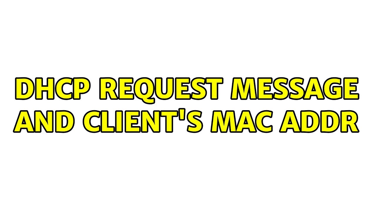 DHCP request message and client's MAC Addr