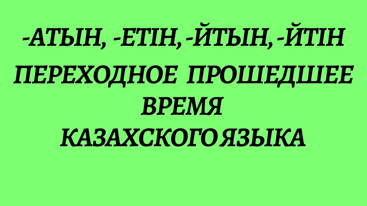 Казахский язык для всех! Переходное прошедшее время казахского языка