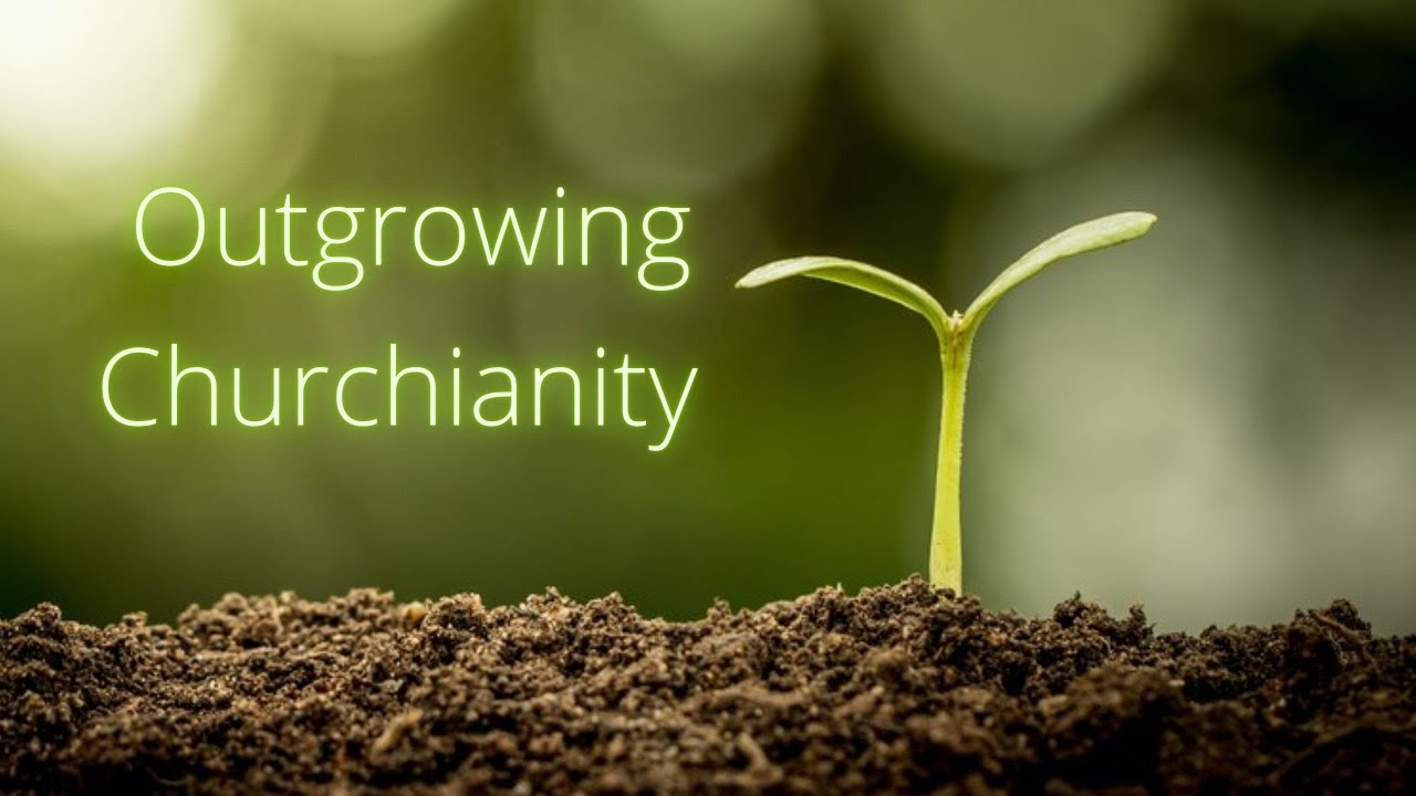 Outgrowing Churchianity