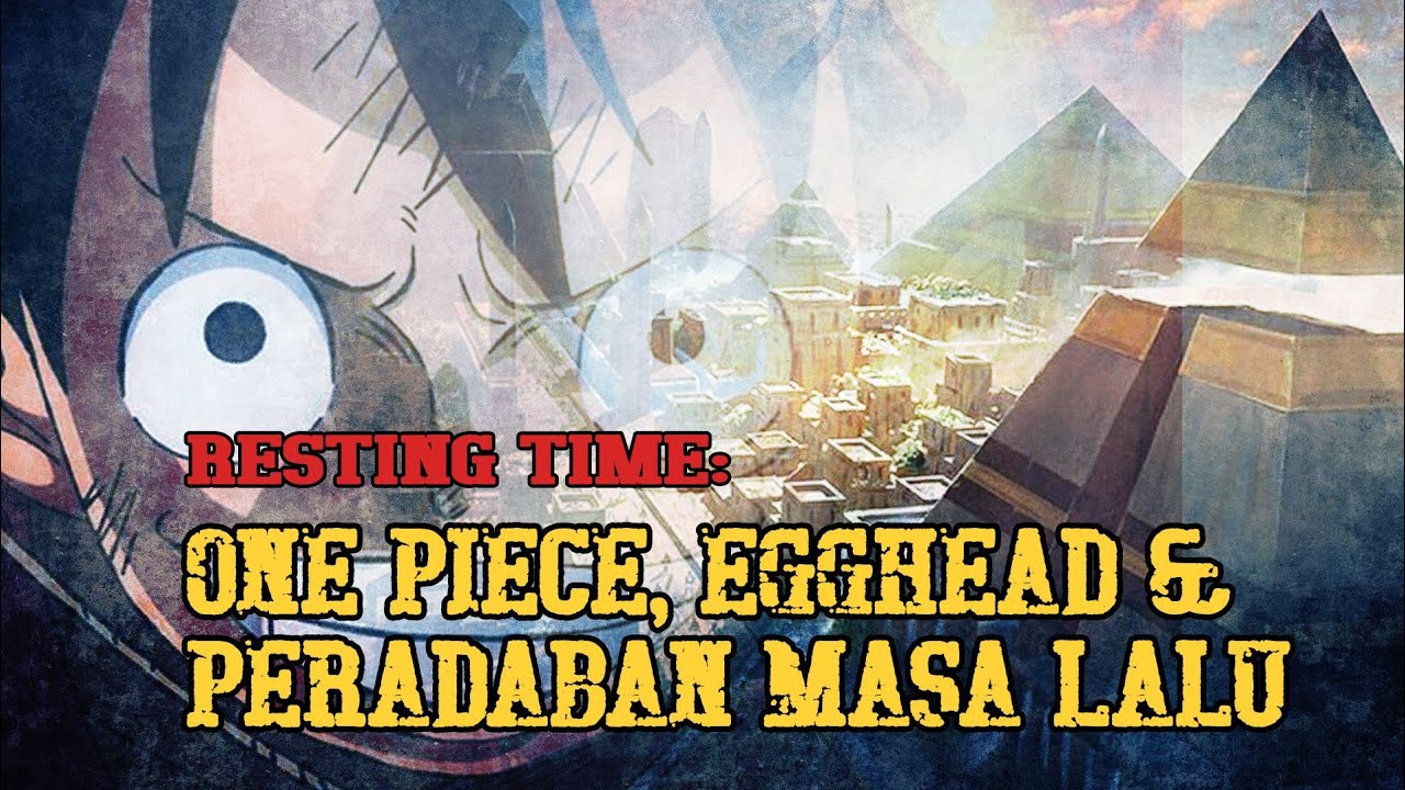 Resting Time: One Piece, Egghead, dan Peradaban Masa Lalu