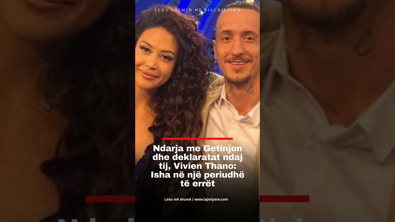Ndarja me Getinjon dhe deklaratat ndaj tij, Vivien Thano: Isha n&euml; nj&euml; periudh&euml; t&euml; err&euml;t