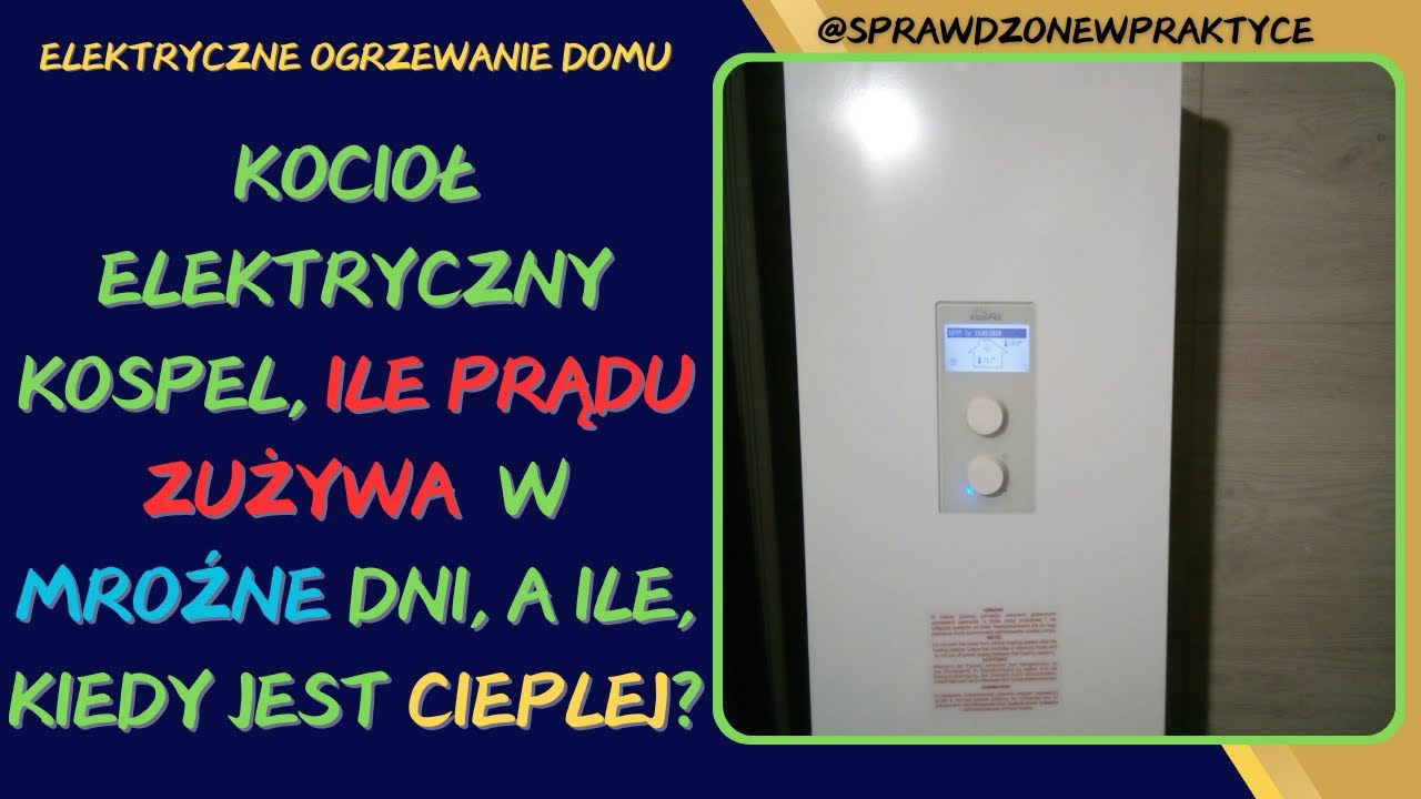 KOCIOŁ ELEKTRYCZNY KOSPEL i podłog&oacute;wka. Ile prądu zużywa w mroźne dni a ile kiedy jest ciepło??