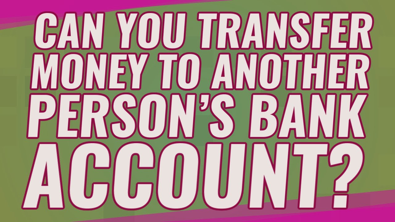 Can you transfer money to another person's bank account?