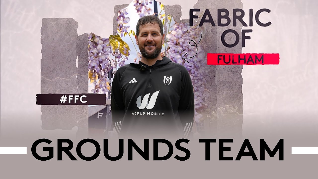 FABRIC OF FULHAM EPISODE ONE | GROUNDS TEAM