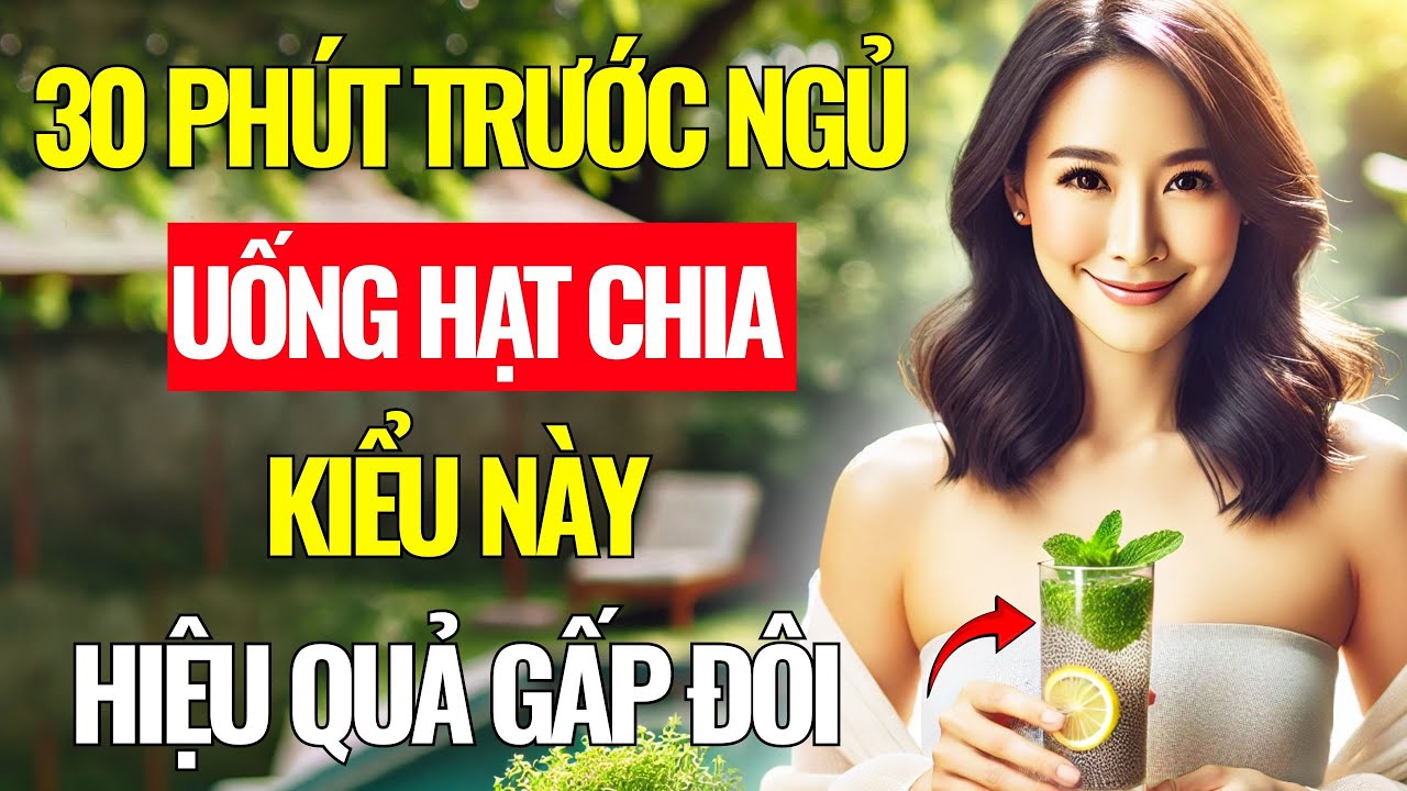 Bác Sĩ Tiết Lộ: 30 Phút Trước Khi Ngủ, Uống Hạt Chia Kiểu Này - Hiệu Quả Tăng Gấp Đôi