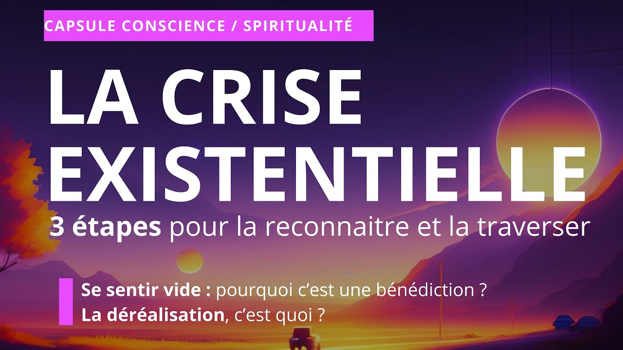 EVEIL SPIRITUEL | LA CRISE EXISTENTIELLE : 3 ÉTAPES POUR LA RECONNAITRE ET LA TRAVERSER