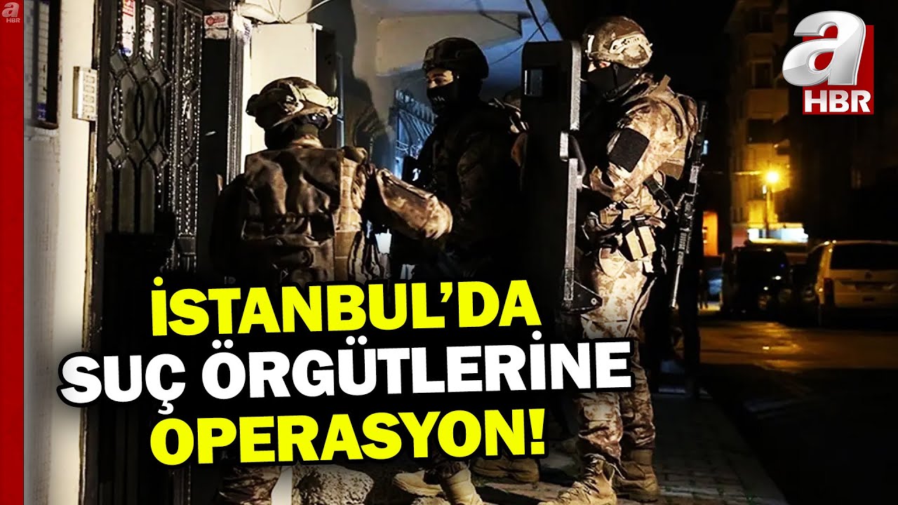 İstanbul'da suç örgütlerine büyük operasyon! 