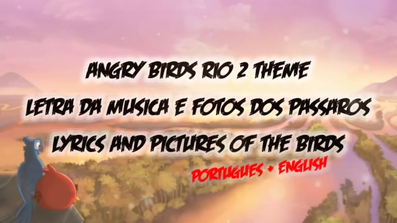 Angry Birds Rio 2 Theme, letra da música e fotos dos pássaros / Lyrics and Pictures of the birds