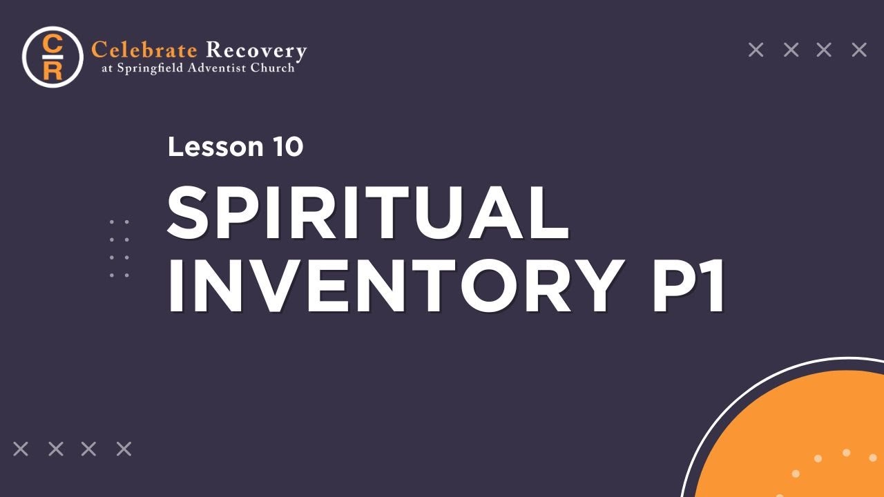 Celebrate Recovery Lesson 10 - Spiritual Inventory P1