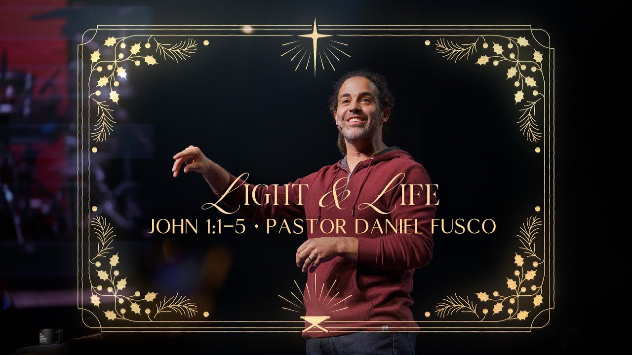 Light & Life (John 1:1-5) - Pastor Daniel Fusco