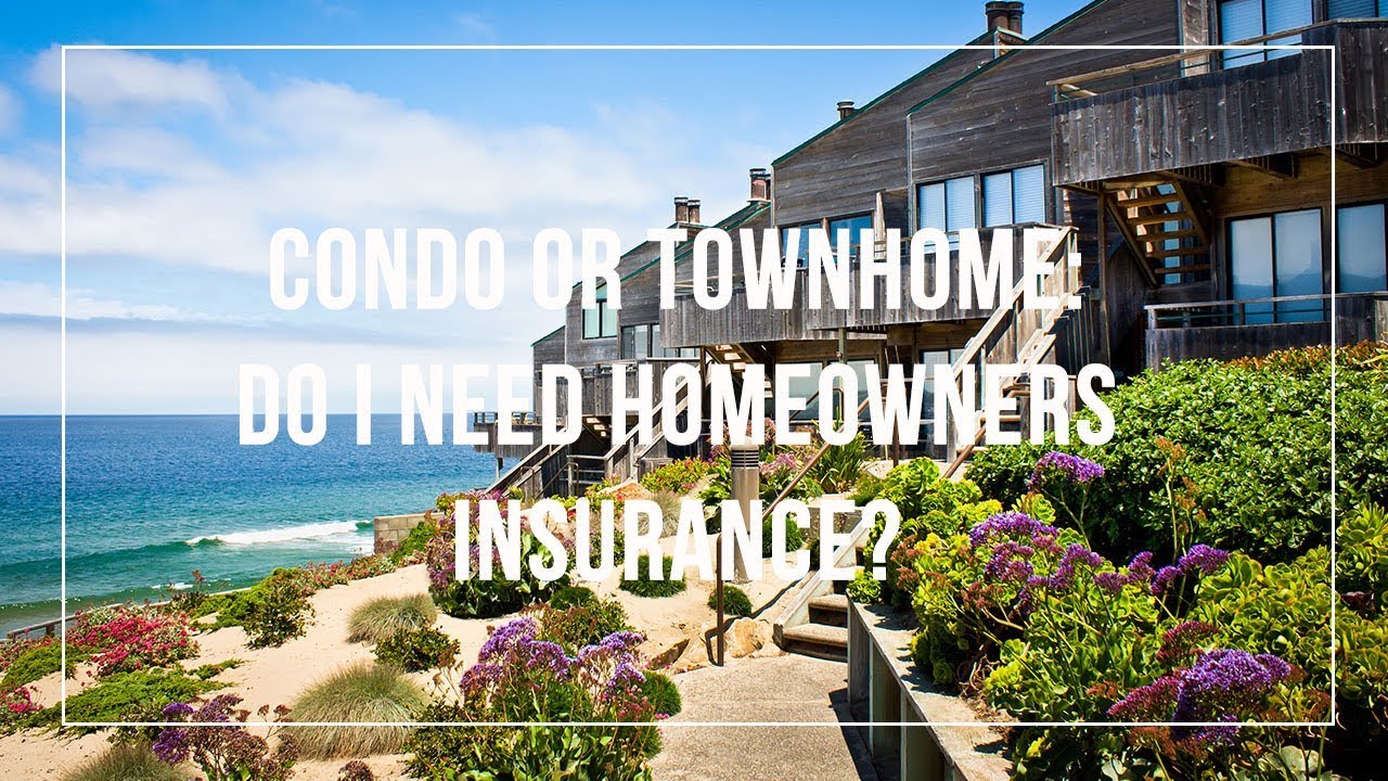 Condo or Townhome, Do I need Homeowners Insurance?
