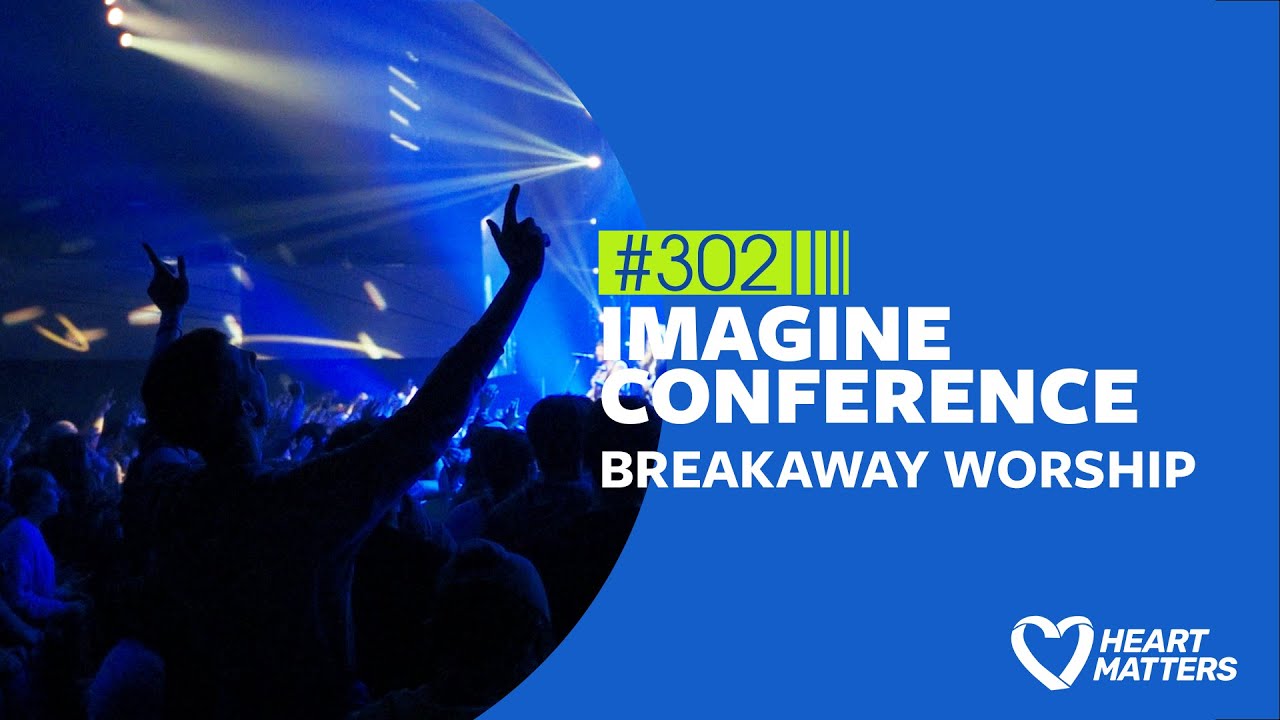 Heart Matters # 302 - Imagine Conference & Breakaway Worship