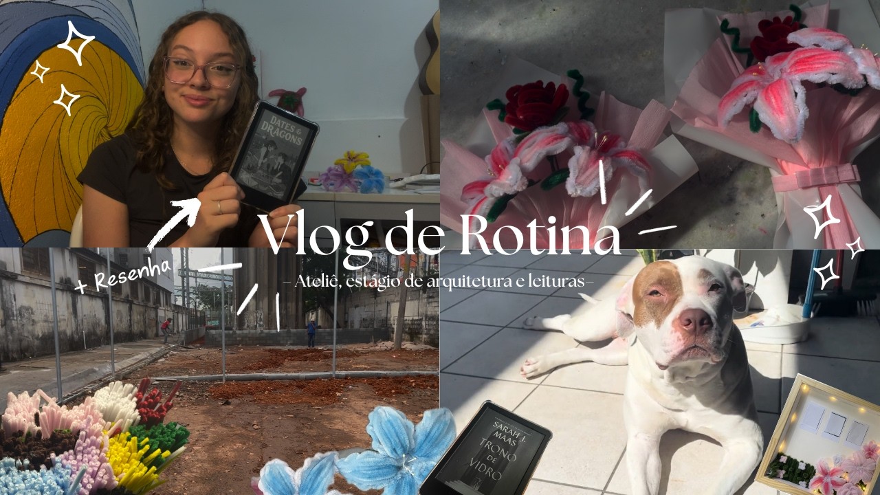 Vlog de rotina - fazendo flores, estágio de arquitetura e resenha de dates & dragons