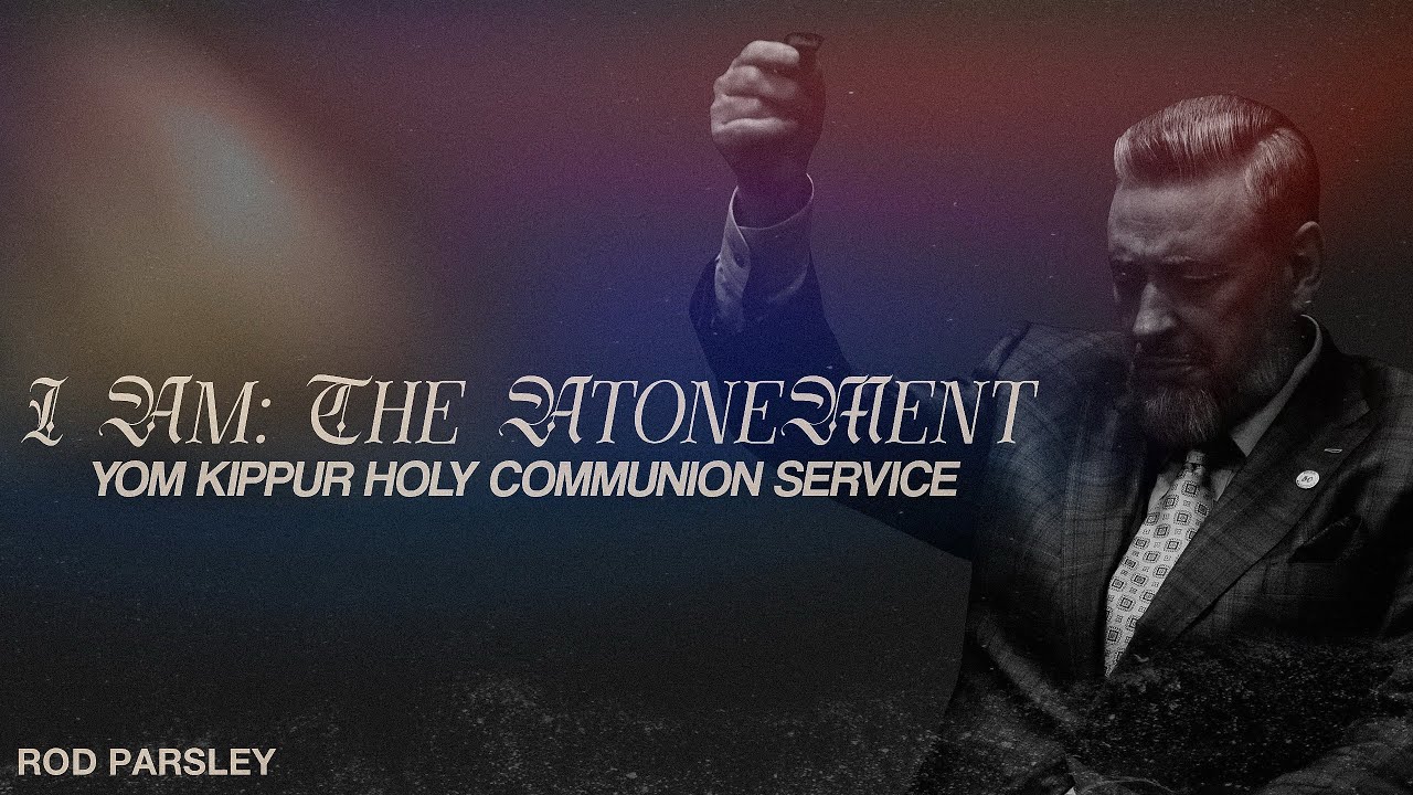 I Am: The Atonement  - Rod Parsley - Yom Kippur Holy Communion Service