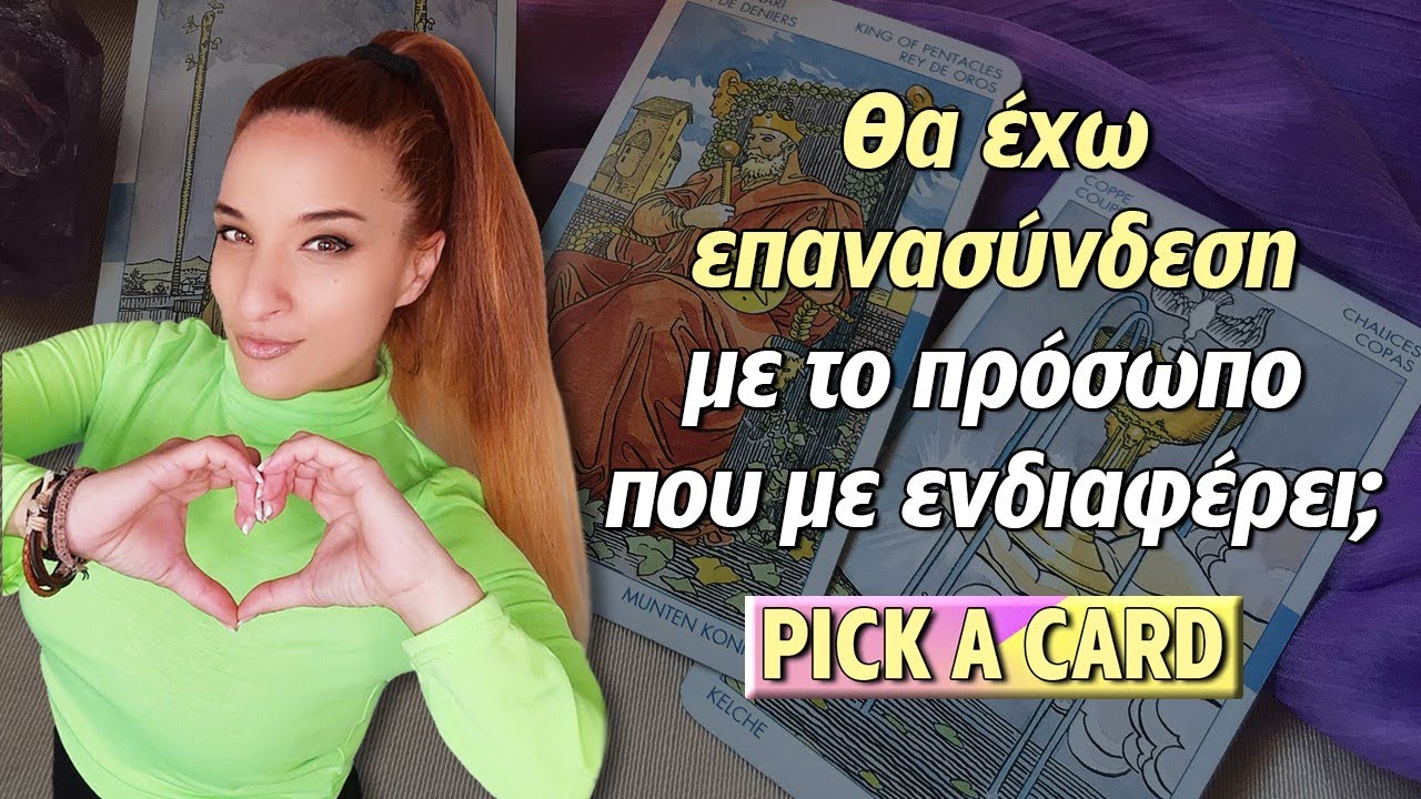 Θα έχω επανασύνδεση με το πρόσωπο που με ενδιαφέρει; Τράπουλα Ταρώ, pick a card με την Αξιοθέα.