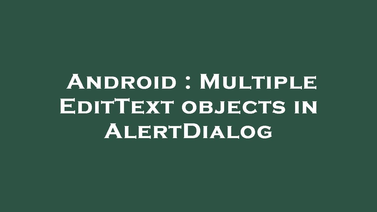 Android : Multiple EditText objects in AlertDialog
