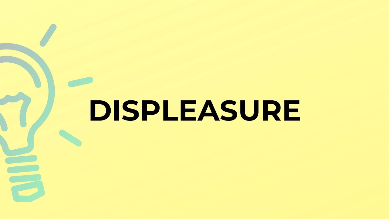 What is the meaning of the word DISPLEASURE?