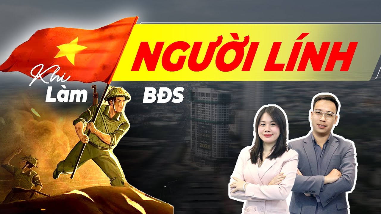 Khi NGƯỜI LÍNH làm Bất Động Sản | Góc nhìn BĐS
