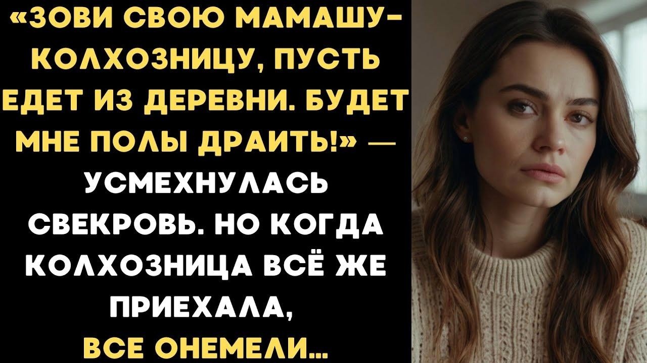 Зови свою мамашу колхозницу, пусть едет из деревни  Будет мне полы драить! — усмехнулась свекров