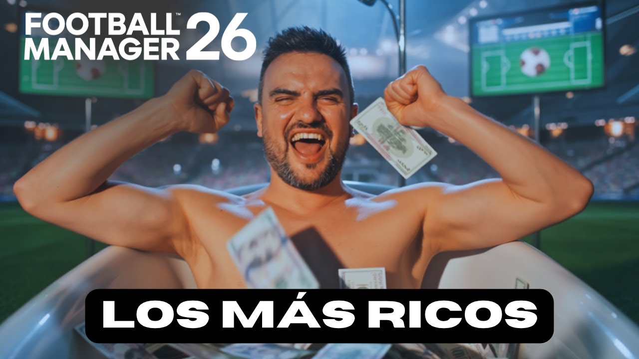 FM26 | 💰 Los Equipos M&Aacute;S RICOS de Football Manager 26 : &iexcl;Empieza con Millones!