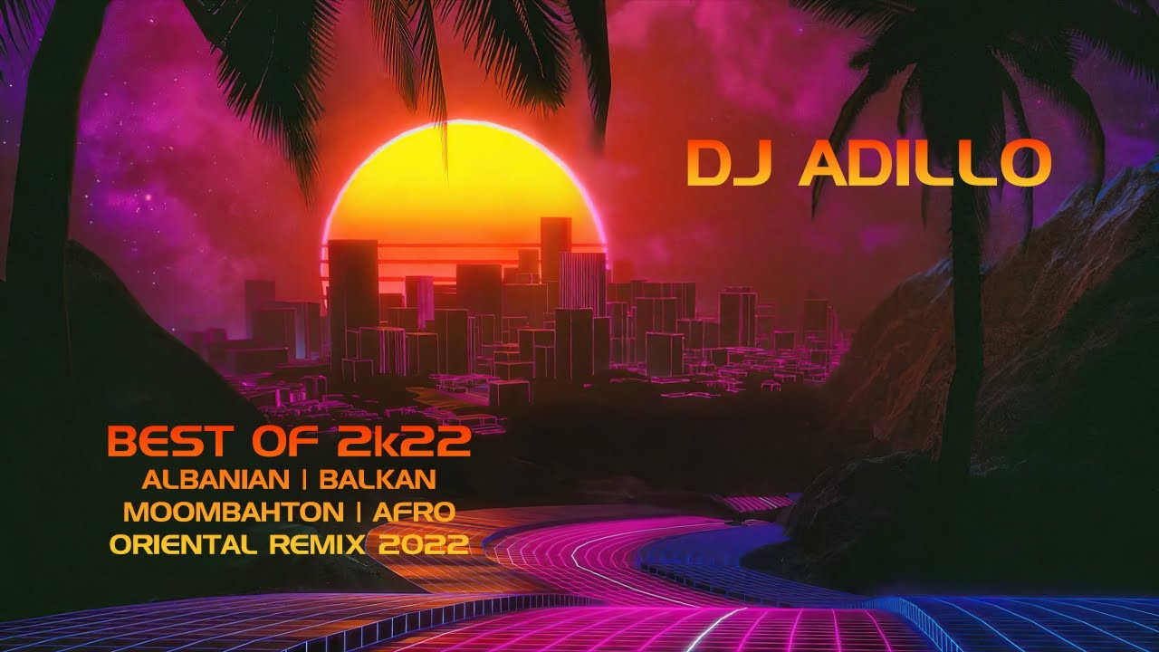 DJ ADILLO - BEST OF 2k22 PACK | BEST OF ALBANIAN | BALKAN | MOOMBAHTON | AFRO | ORIENTAL REMIX 2022