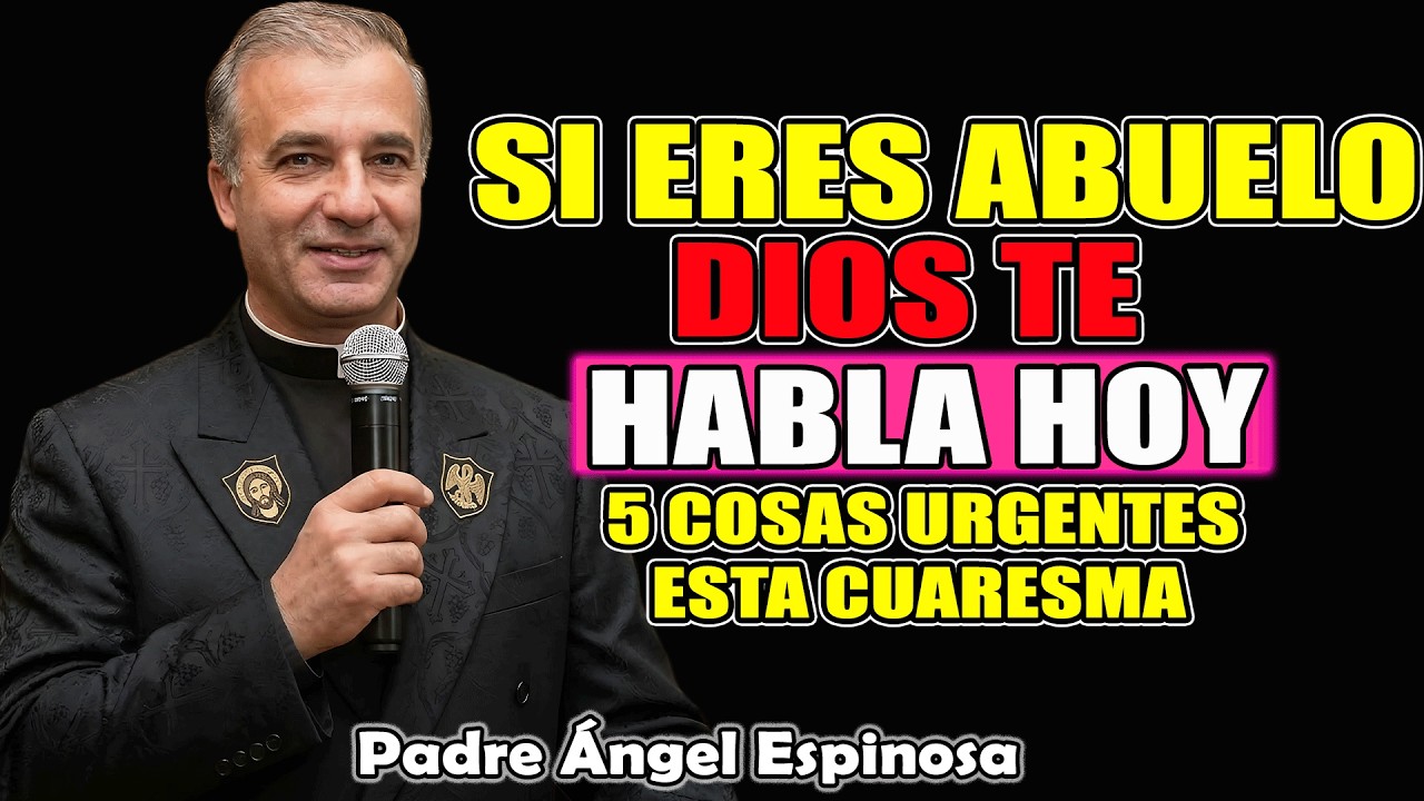 ABUELO: DIOS TE HABLA A TI ESTA CUARESMA | 5 COSAS URGENTES | Padre Ángel Espinosa de los Monteros