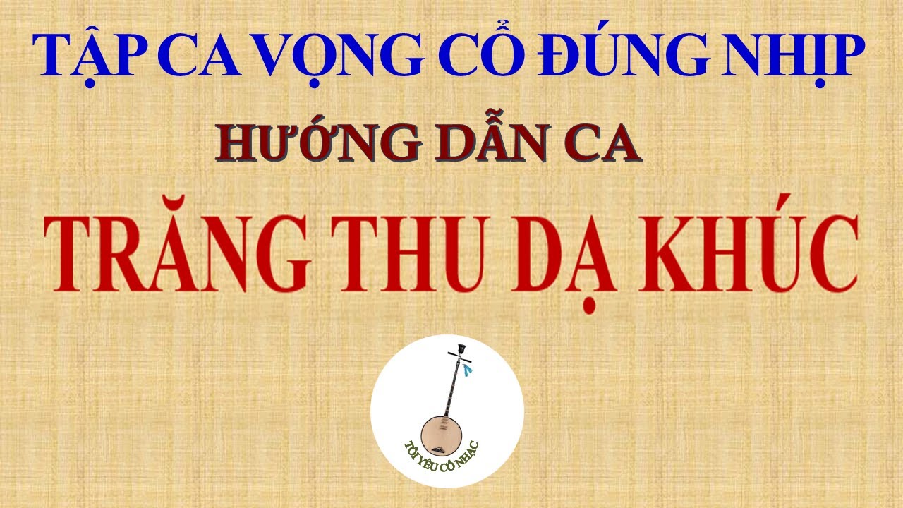 Bài 47: TRĂNG THU DẠ KHÚC [DẠY CA VỌNG CỔ]