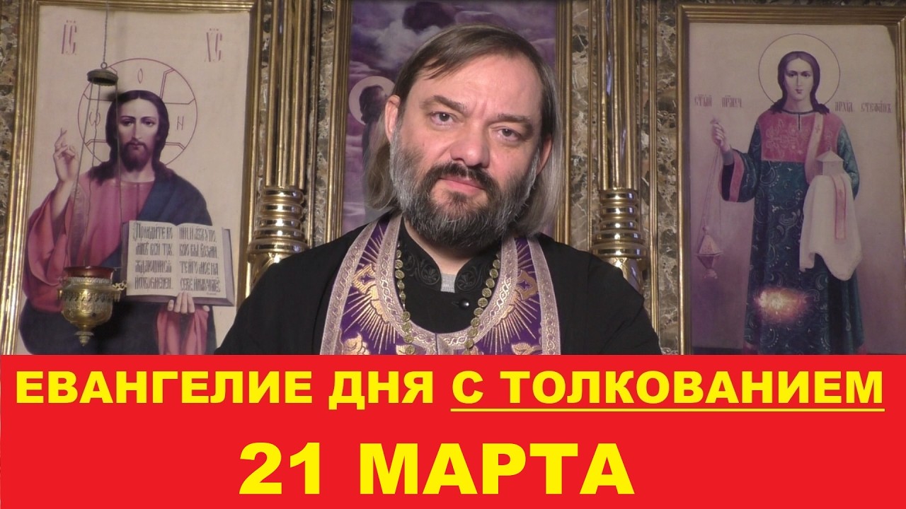 Евангелие дня 21 марта с толкованием. Священник Валерий Сосковец