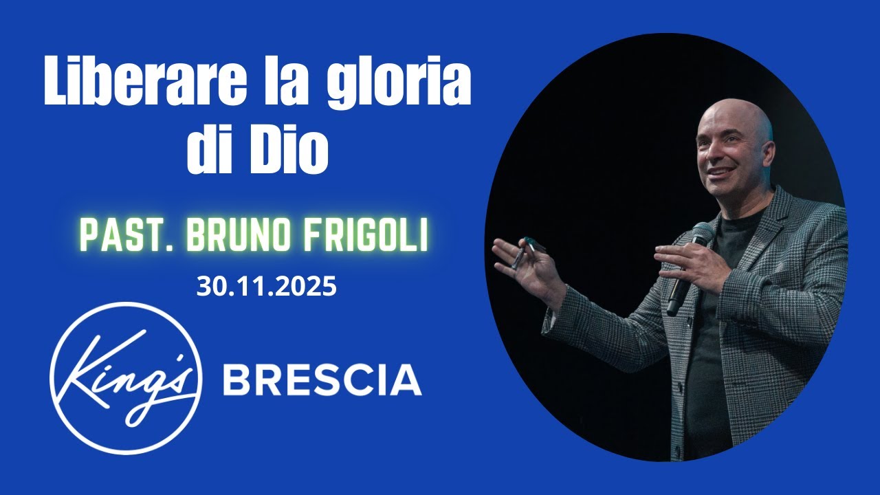 Liberare la gloria di Dio | Past. Bruno Frigoli | King's Brescia | 30.11.2025