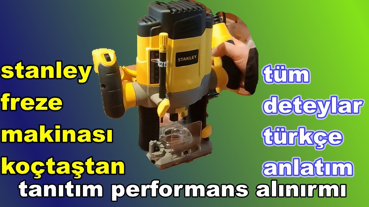 stanley freze makinası koçtaştan tanıtım performans alınırmı tüm deteylar türkçe anlatım 1200 wat