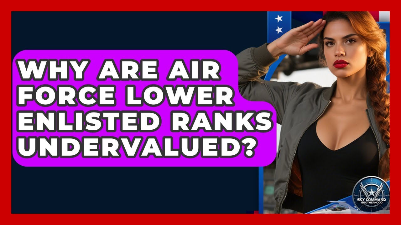 Why Are Air Force Lower Enlisted Ranks Undervalued? - Sky Command Brotherhood