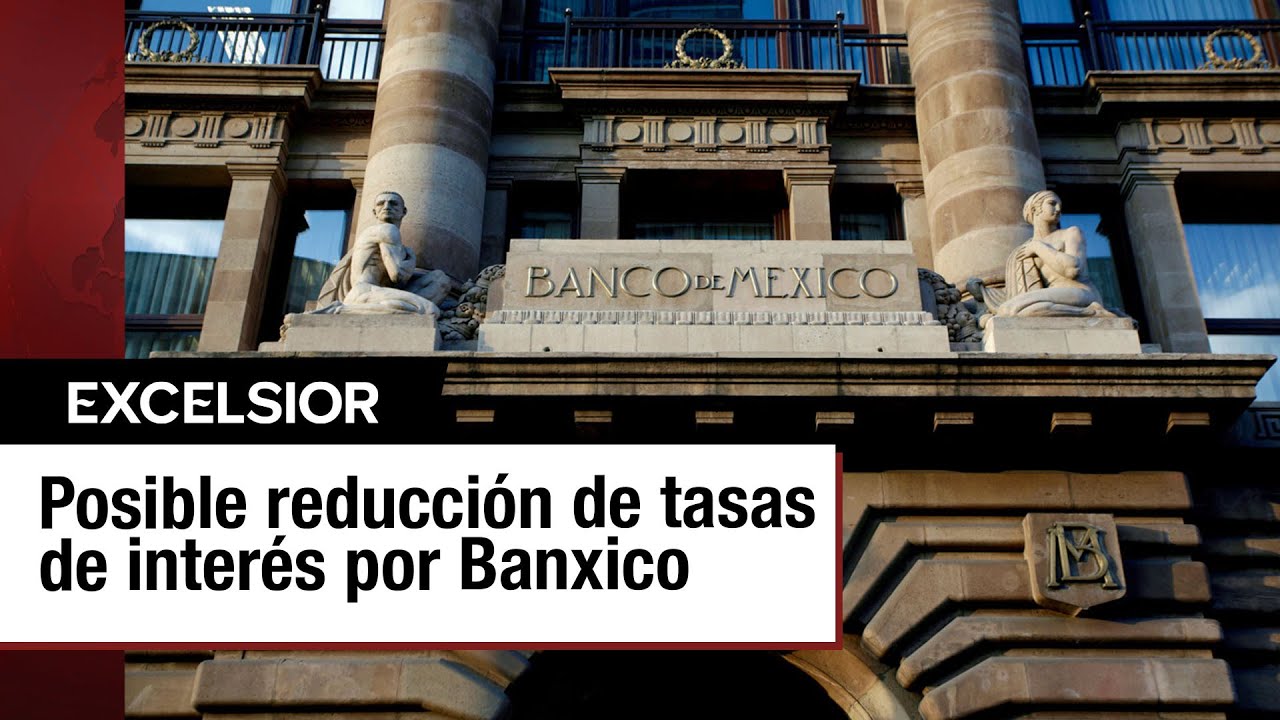 Anticipan recorte en tasas de interés por parte del Banco de México