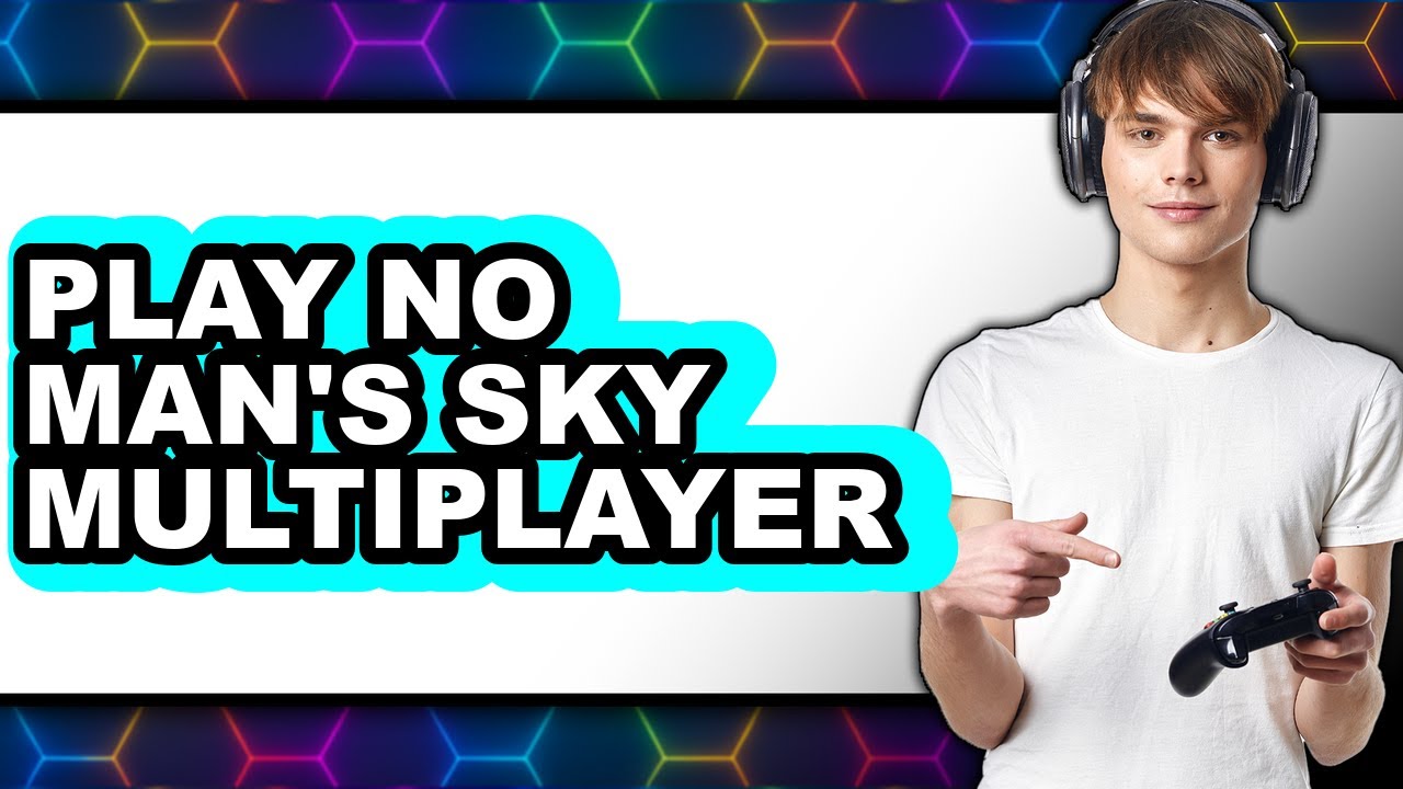 How To Play No Man's Sky Multiplayer (UPDATED)