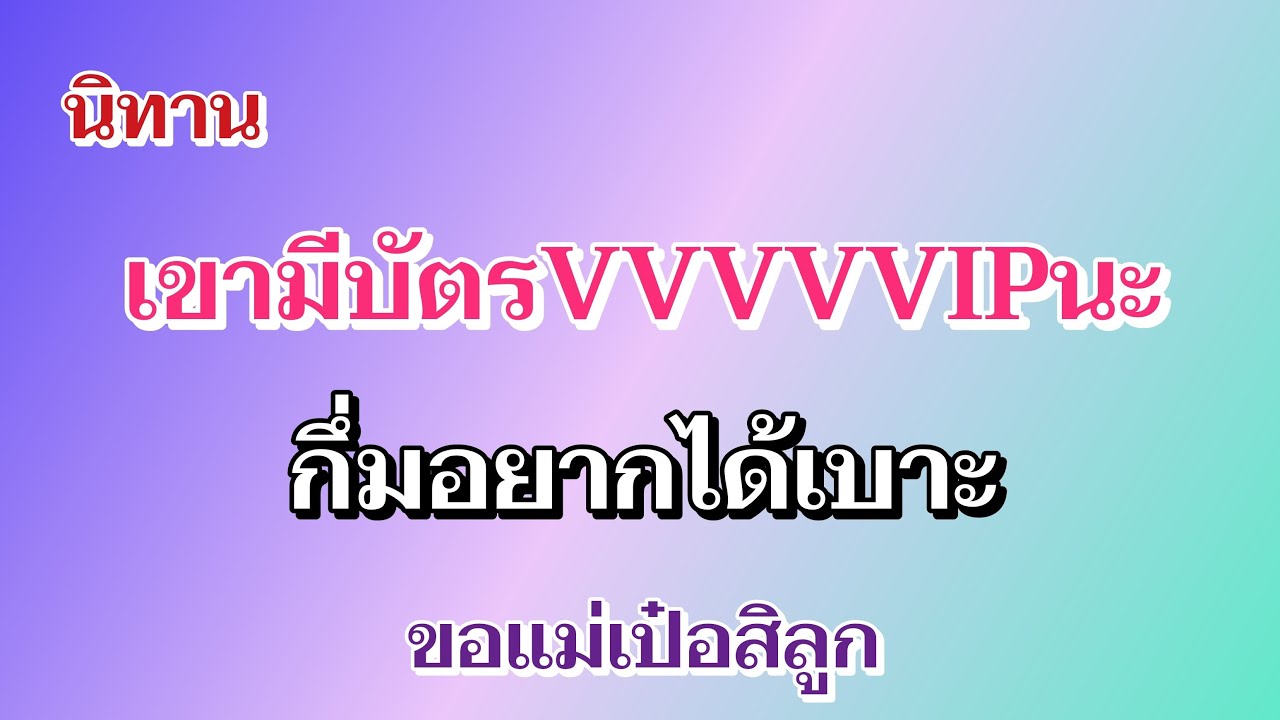 นิทาน เขามีบัตรVVVVVIPนะกึ่มอยากได้ไหมจ๊ะ