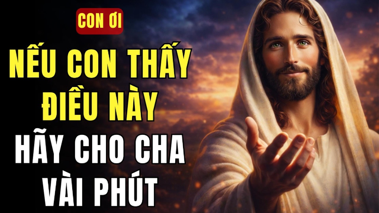 🔴 CON ƠI, NẾU CON THẤY ĐIỀU NÀY — XIN HÃY DÀNH CHO CHA VÀI PHÚT | THÔNG ĐIỆP TỪ CHÚA