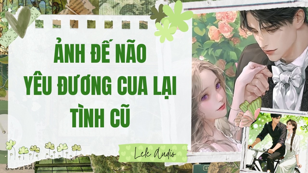 [TRUYỆN AUDIO] [FULL] ẢNH ĐẾ NÃO YÊU ĐƯƠNG CUA LẠI TÌNH CŨ || Lele Audio