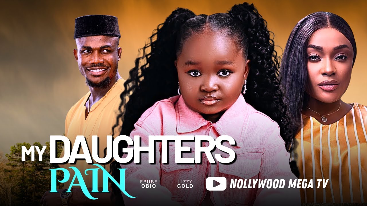 MY DAUGHTER'S PAIN - 2025 NIGERIAN FILM - LIZZY GOLD & EBUBE OBIO