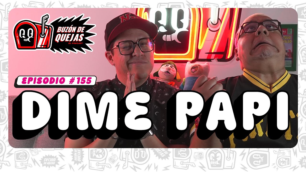 Buzón de quejas / Episodio 155 / Dime papi