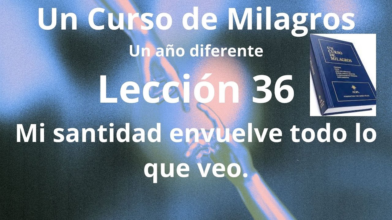 UCDM Lecci&oacute;n 36. Mi santidad envuelve todo lo que veo.