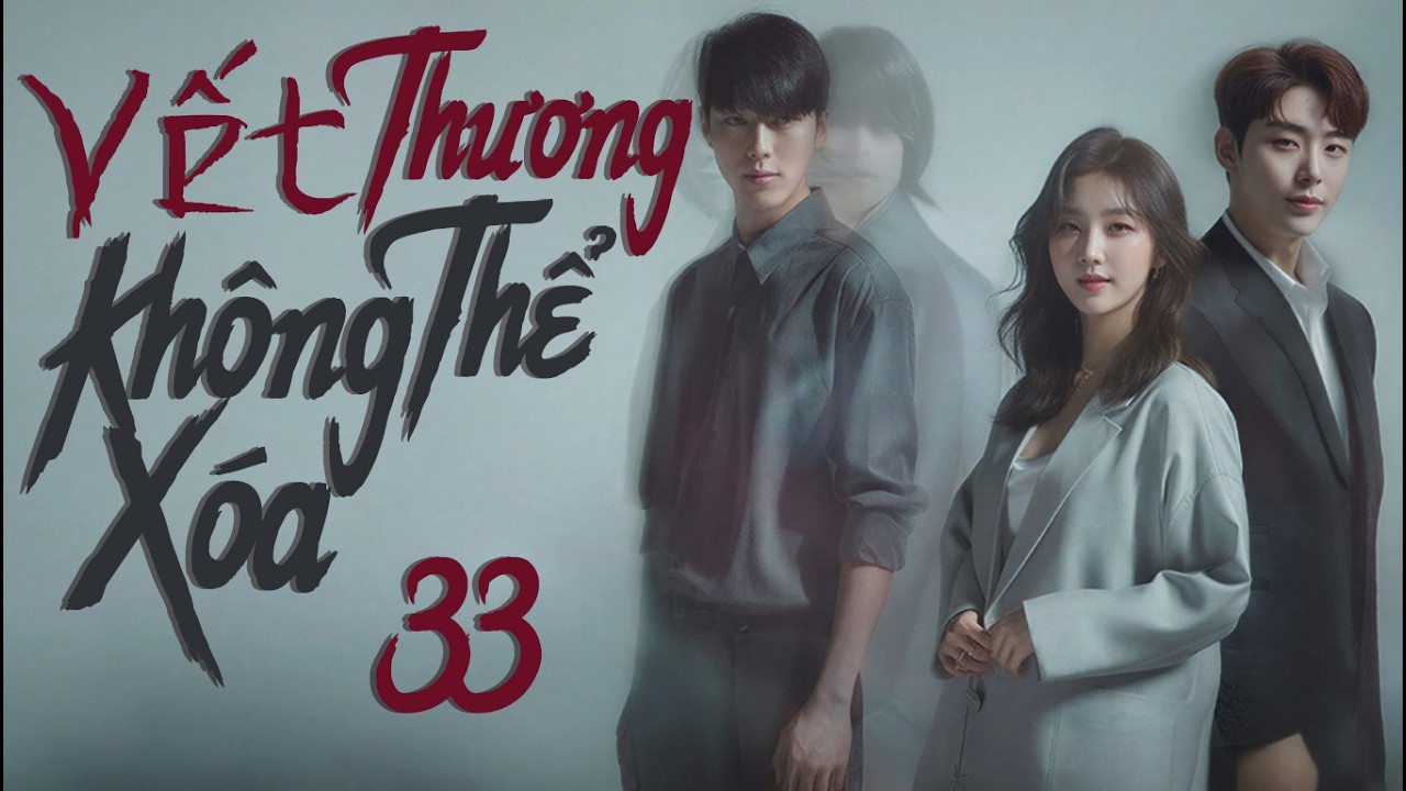 PHIM MỚI 2026 | VẾT THƯƠNG KHÔNG THỂ XÓA - Tập 33 [Lồng Tiếng] | Phim Tâm Lý Tình Cảm Hàn Quốc Mới