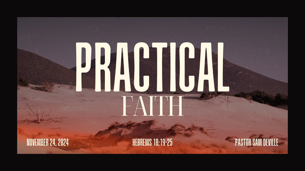 Practical Faith - Hebrews 10:19-25, November 24, 2024, Pastor Sam DeVille