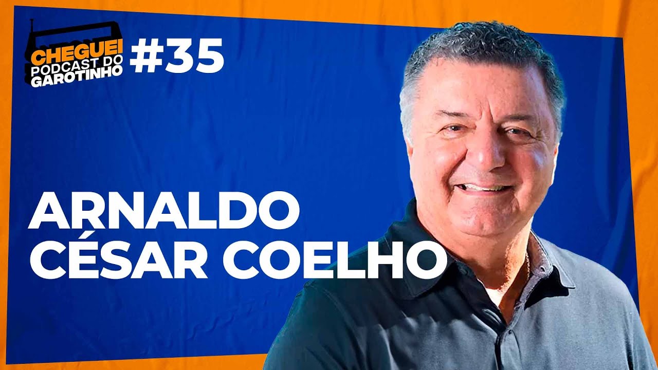 ARNALDO CÉSAR COELHO | CHEGUEI Podcast do Garotinho #35