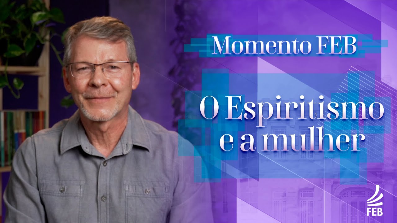 O Espiritismo e a Mulher | Momento FEB