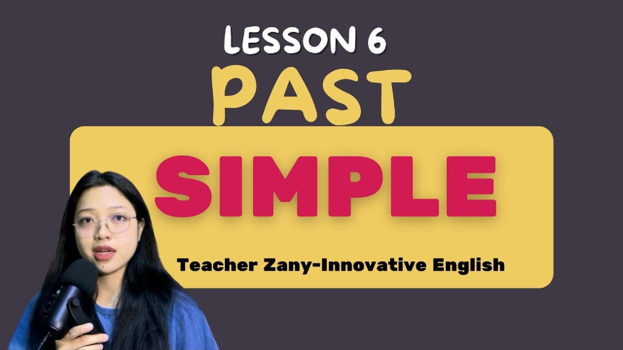 LESSON 6: PAST SIMPLE TENSE BY TEACHER ZANY