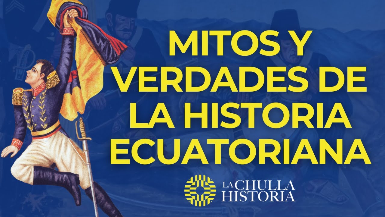 Mitos y Verdades de la Historia Ecuatoriana | La Chulla Historia