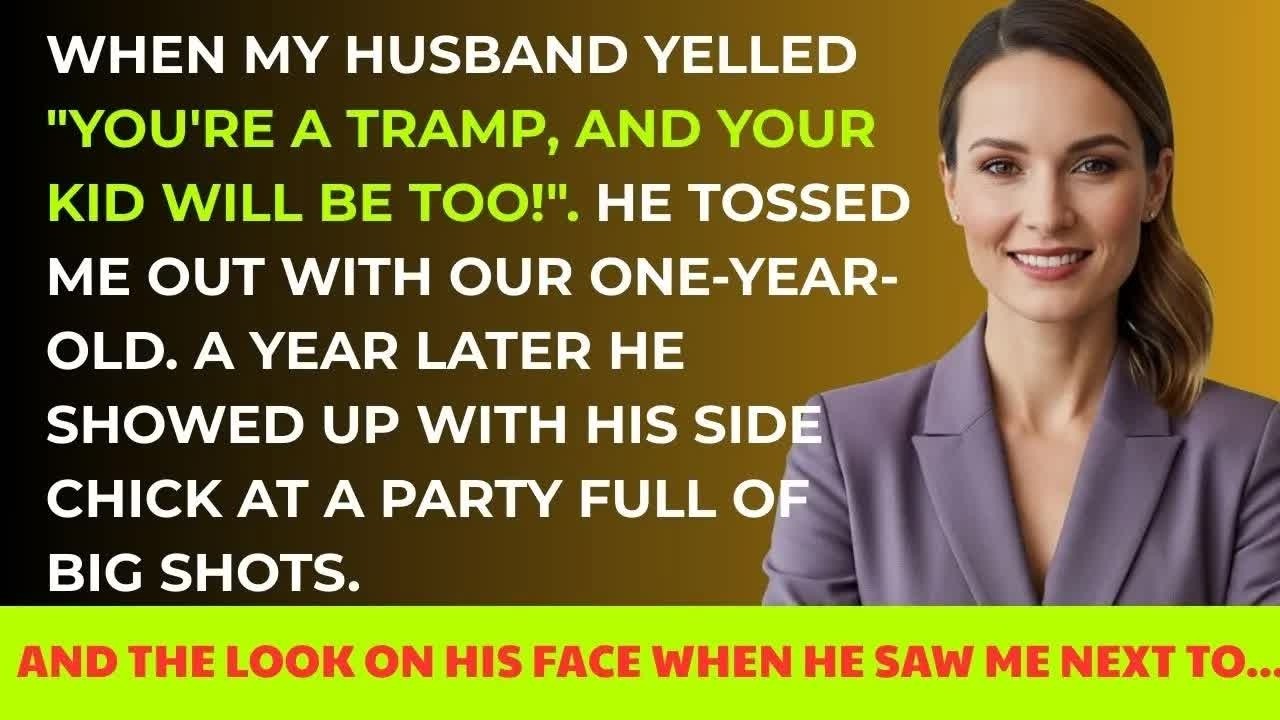 You're tramp, and your kid will be too!  my husband yelled and kicked us out  One year later