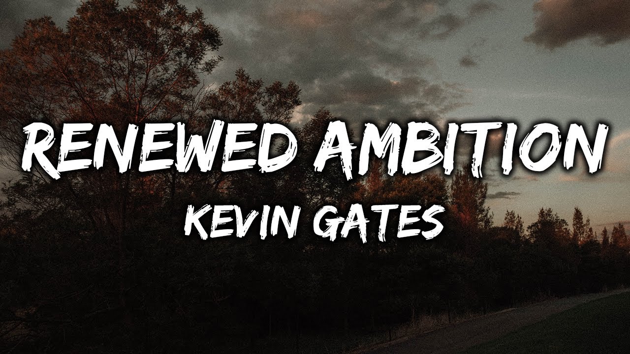 Kevin Gates - Renewed Ambition (Lyrics)